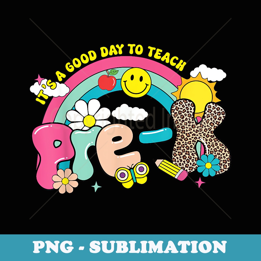 Its a Good Day To Teach Pre-K Teacher Back To School - Premium Sublimation Digital Download