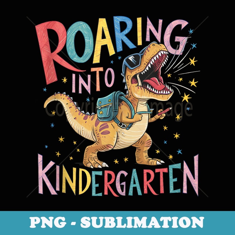 Roaring into Kindergarten T Rex Dinosaur Back to School - Instant Sublimation Digital Download