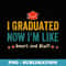 i graduated now im like smart and stuff - Modern Sublimation PNG File
