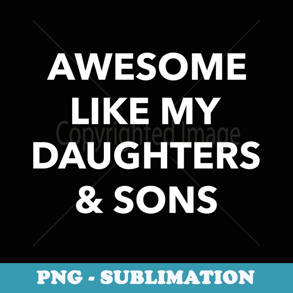 Im Awesome Like My Daughters and Sons Parents Children - Exclusive PNG Sublimation Download