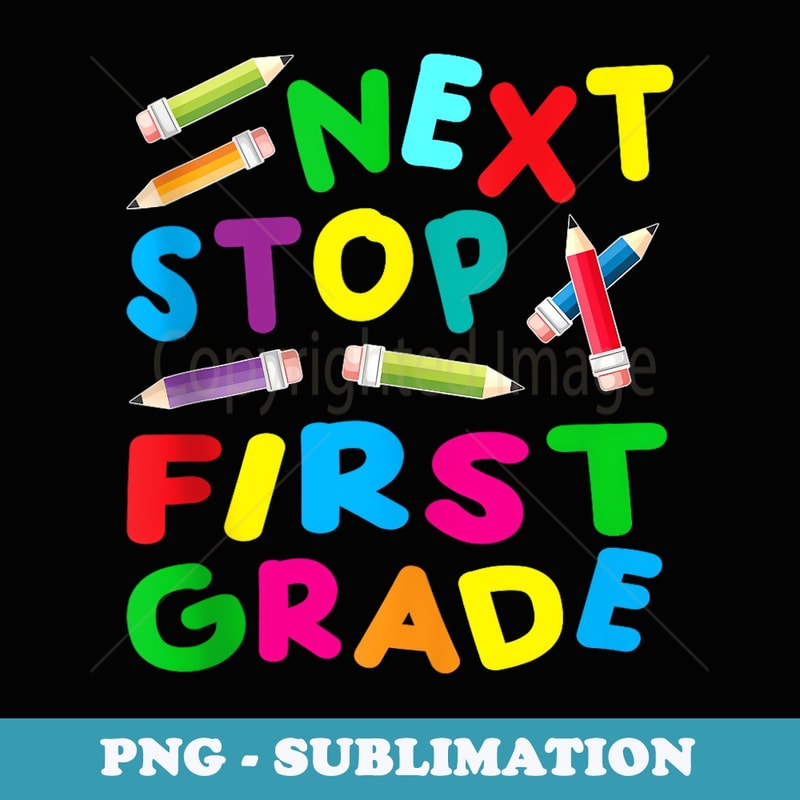 Next Stop First Grade Preschool Back To School 2024 - High-Resolution PNG Sublimation File