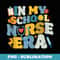 Retro Groovy Back To School In My School Nurse Era - Artistic Sublimation Digital File