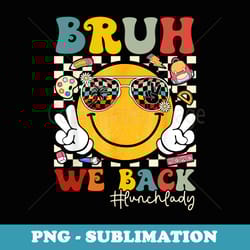 bruh we back lunch lady of school back to school - signature sublimation png file