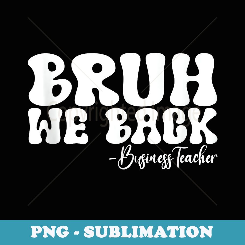 Bruh We Back Business Teacher First Day of School Groovy - Professional Sublimation Digital Download