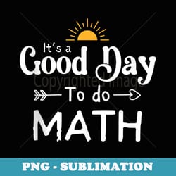 its a good day to do math for math teacher - elegant sublimation png download