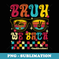 bruh we back to school funny student teacher groovy - premium sublimation digital download
