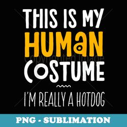this is my human costume im really a hotdog halloween party - aesthetic sublimation digital file