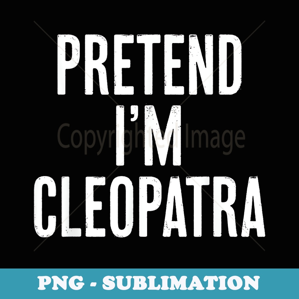 Simple Easy Pretend Im Cleopatra Halloween Costume - Sublimation PNG File