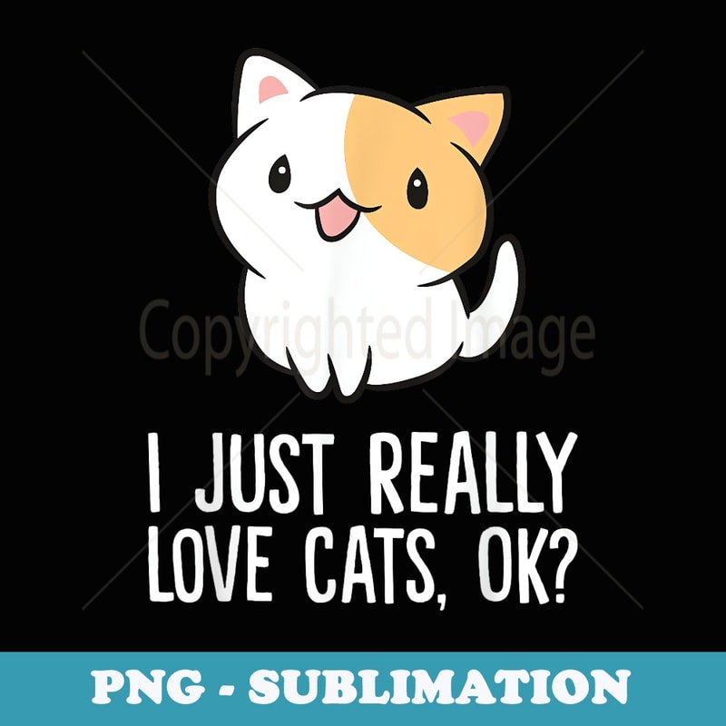 I Just Really Like Cats Funny Cat Owner Love Cats - Premium Sublimation Digital Download