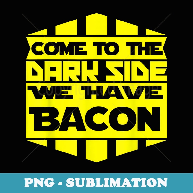 Funny Nerdy Come to the Dark Side We Have Bacon Sci-Fi Geek - Instant Sublimation Digital Download