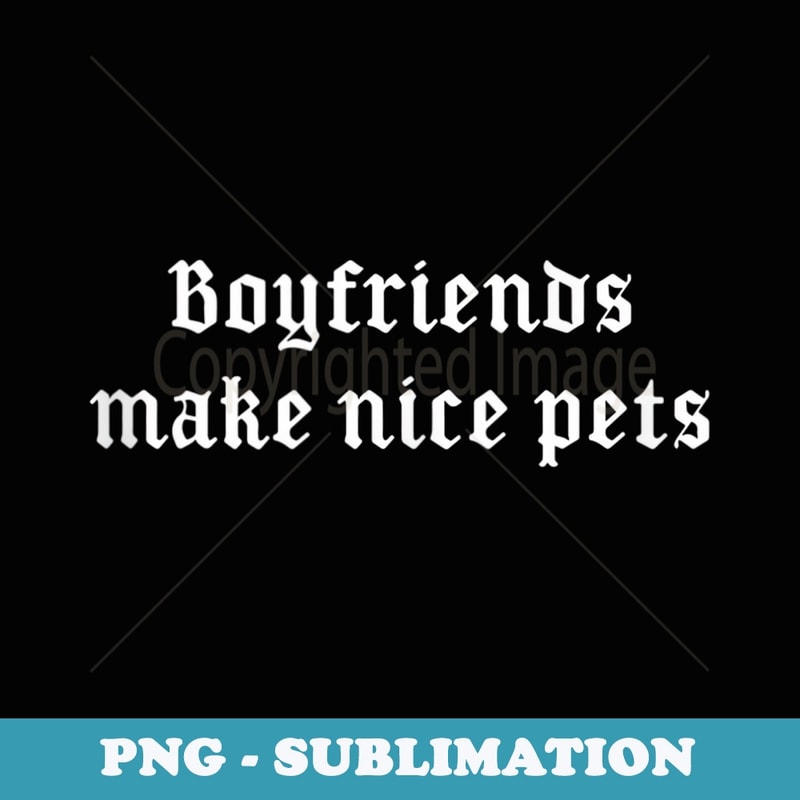 Boyfriends Make Nice Pets Punk Goth - Decorative Sublimation PNG File