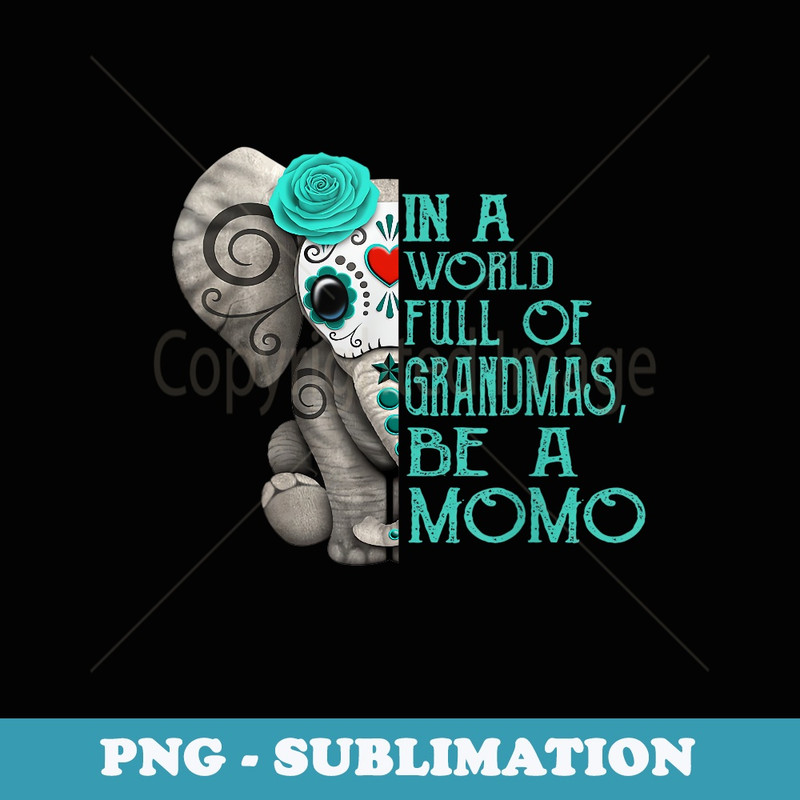 in a World Full of Grandmas be a Momo Elephant - PNG Sublimation Digital Download