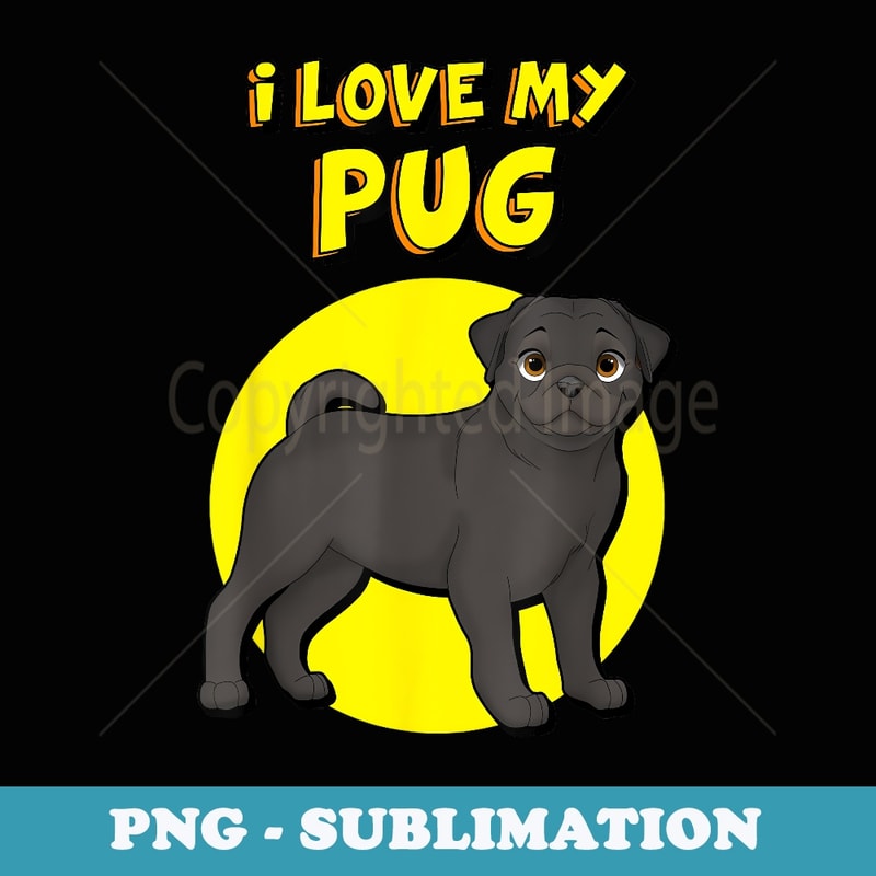 I Love My Black Pug - PNG Transparent Sublimation Design