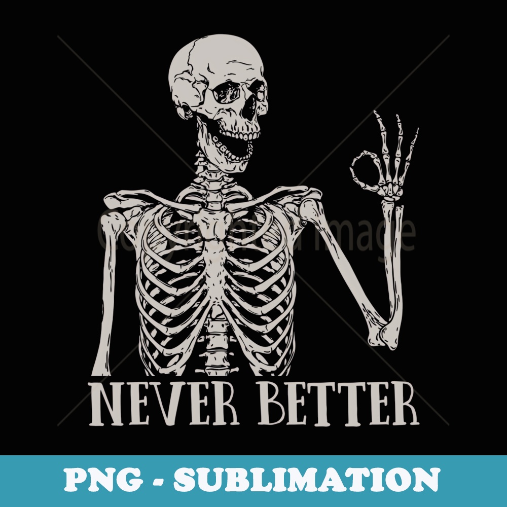 Halloween s For Never Better Skeleton Funny Skull - Stylish Sublimation Digital Download