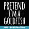Funny Easy Lazy Halloween PRETEND IM A GOLDFISH Costume - PNG Sublimation Digital Download