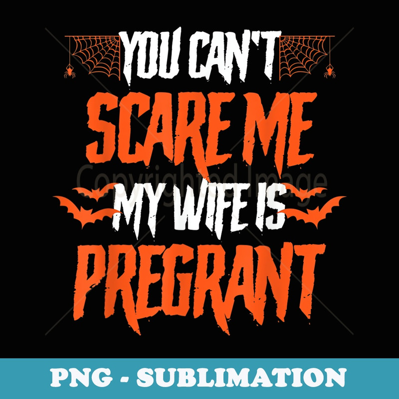 Halloween Yu Cant Scare Me My Wife Is Pregnant Funny - Stylish Sublimation Digital Download