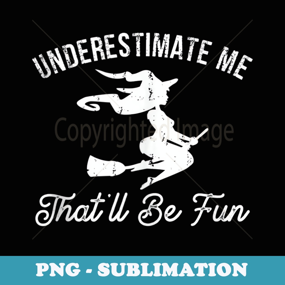 Underestimate Me Thatll Be Fun - Digital Sublimation Download File
