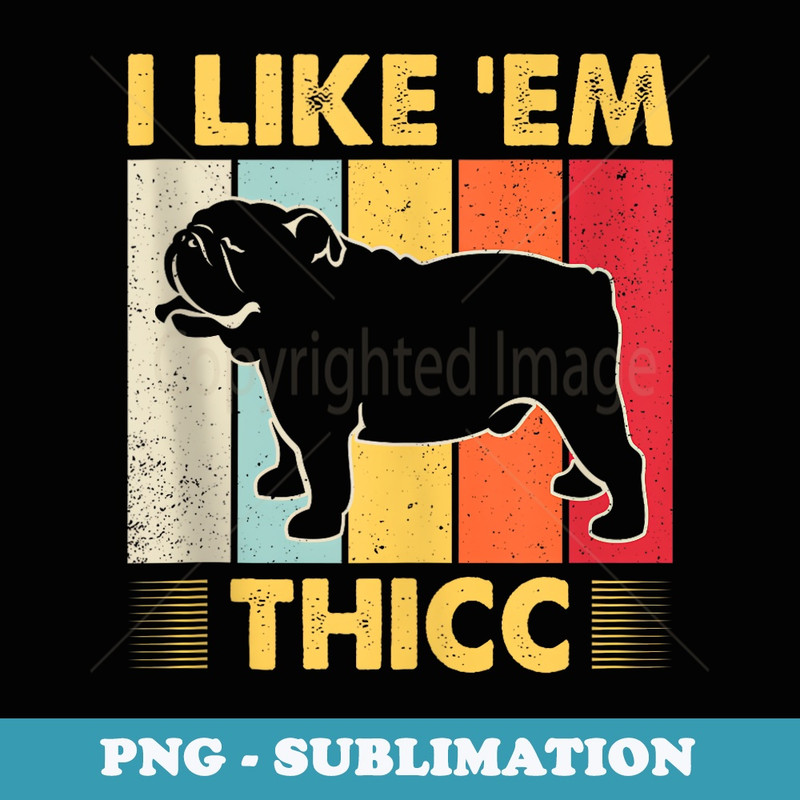 I Like Em Thicc Cute English Bulldog Dog I Like Em Thicc - Trendy Sublimation Digital Download