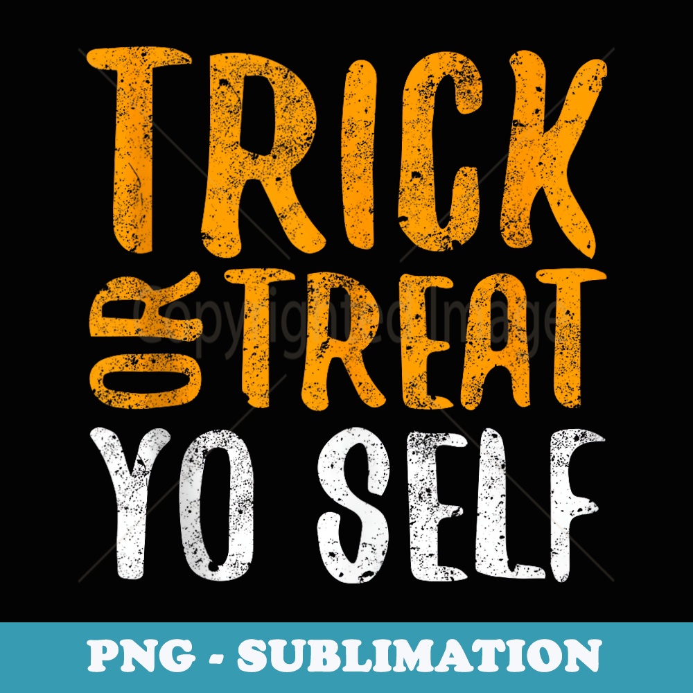 Trick Or Treat Yo Self - Modern Sublimation PNG File