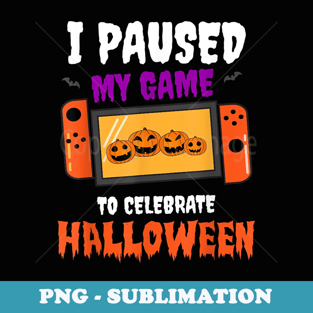 I Paused My Game To Celebrate Halloween Funny - Stylish Sublimation Digital Download