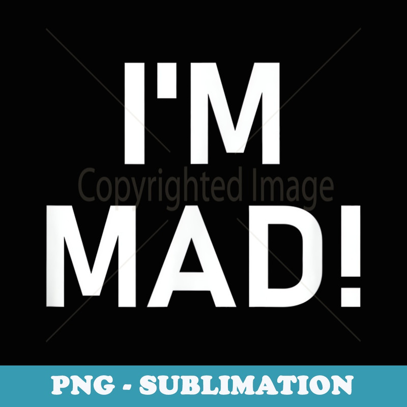 Im Mad, Funny, Joke, Sarcastic, Family - Exclusive PNG Sublimation Download
