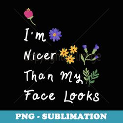 im nicer than my face looks funny - png sublimation digital download