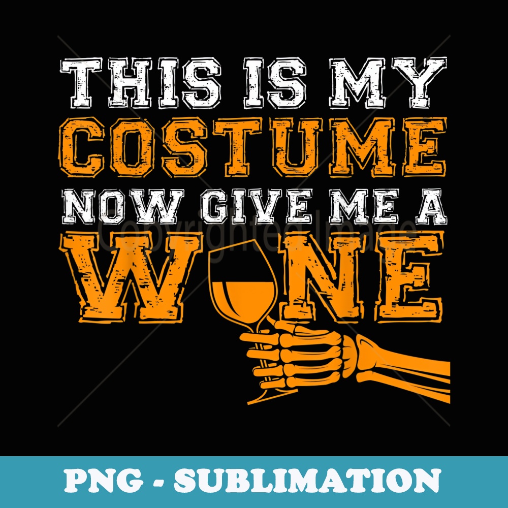 This Is My Costume Now Give Me A Wine Match Halloween s - Special Edition Sublimation PNG File