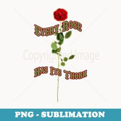 every rose has its thorn - png transparent sublimation design