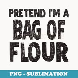 pretend im a bag of flour easy halloween costume - stylish sublimation digital download