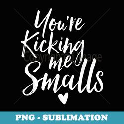 youre kicking me smalls funny pregnancy announcement - unique sublimation png download
