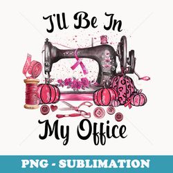 ill be in my office sewing room quilting breast cancer - trendy sublimation digital download