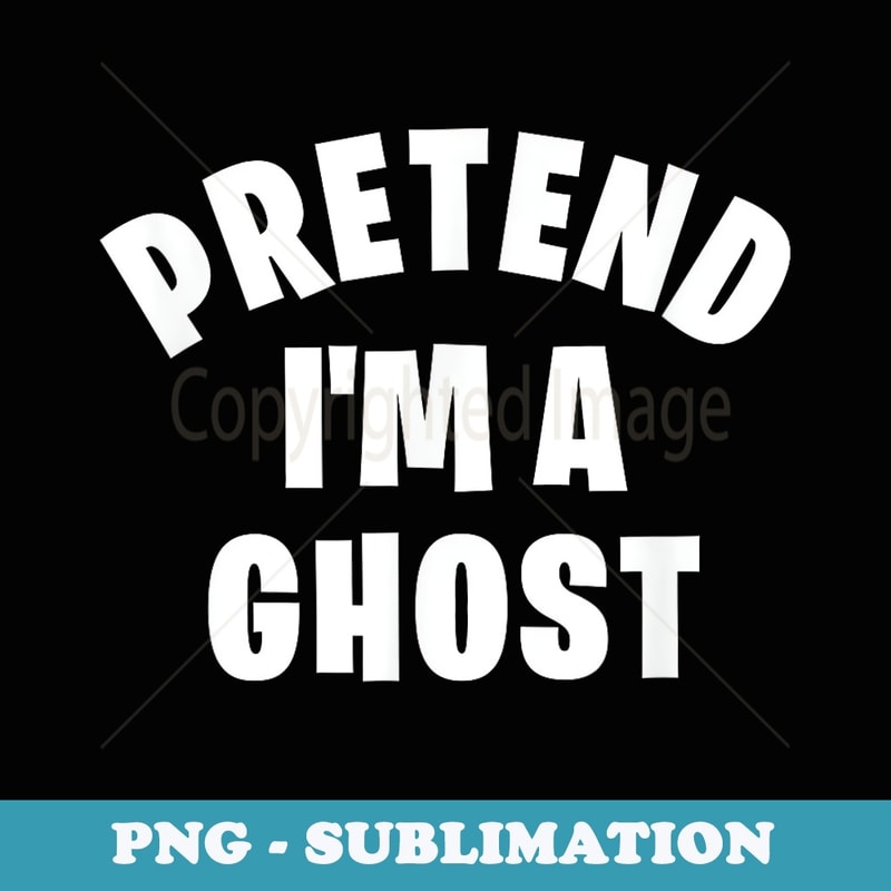 Pretend Im a Ghost Funny Lazy Halloween Costume Party - PNG Transparent Sublimation File
