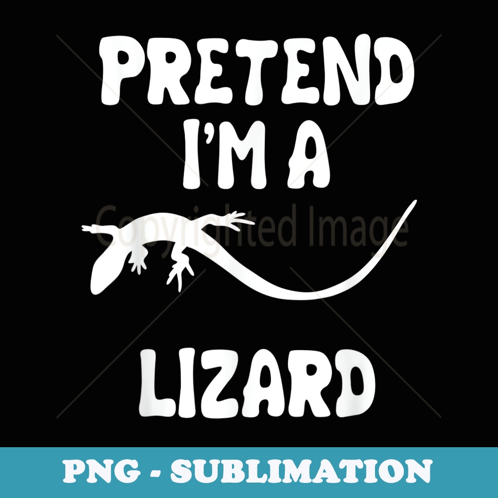 Pretend Im A Lizard Reptile Lover Herpetologist Halloween - Sublimation PNG File