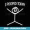 s I Pooped Today Funny Humor I pooped - Stylish Sublimation Digital Download