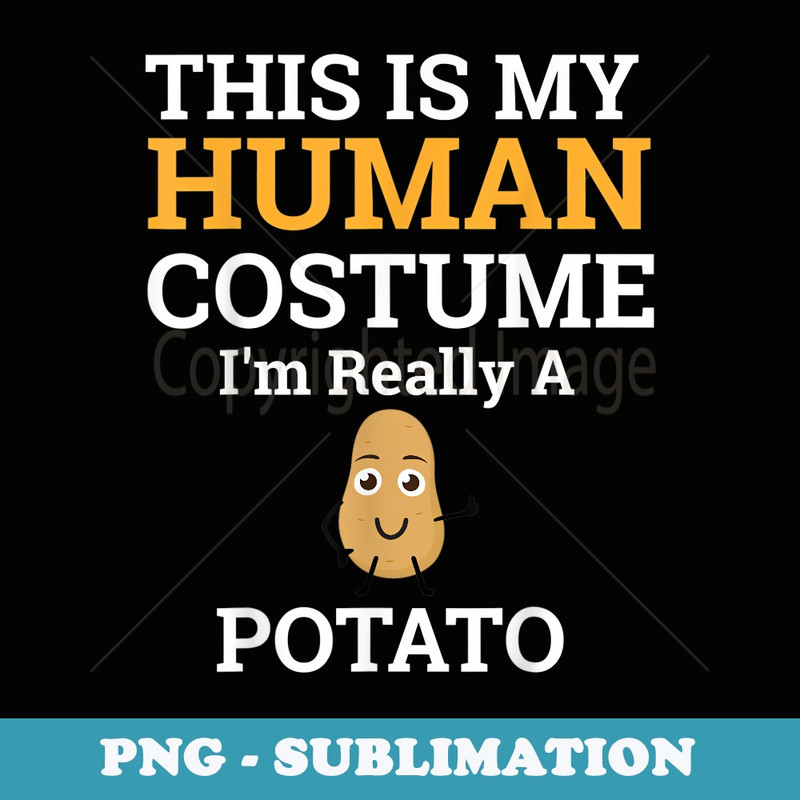 This is My Human Costume Im Really a Potato Halloween - Aesthetic Sublimation Digital File