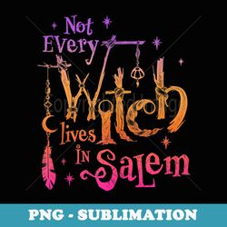 not every witch lives in salem trials witchy vibes halloween - png sublimation digital download