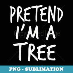 pretend im a tree halloween costume tree toddler adult - sublimation png file
