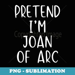 pretend im joan of arc costume halloween simple funny - unique sublimation png download
