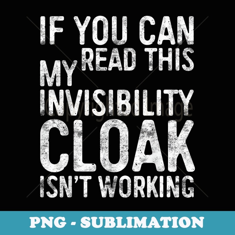 If You Can Read This My Invisibility Cloak Isnt Working - Exclusive PNG Sublimation Download