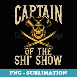 funny captain of the shit show pirate captain - digital sublimation download file