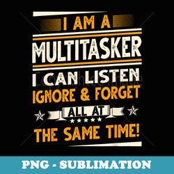 i am a multitasker i can listen ignore and forget - digital sublimation download file
