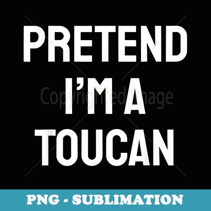 Pretend Im A Toucan Costume Party Funny Halloween Toucan - Aesthetic Sublimation Digital File