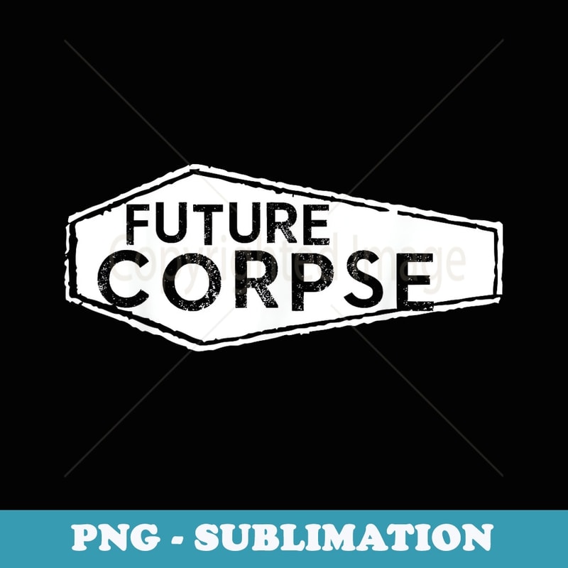 Future Corpse Funny Death Positive - High-Resolution PNG Sublimation File
