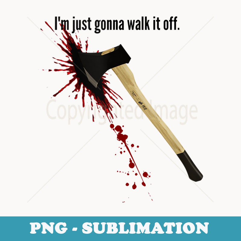 Bloody Axe Sarcastic Funny Im Fine Im Gonna Walk It Off - Creative Sublimation PNG Download