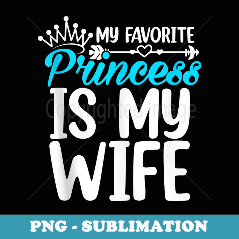 Cute My Favorite Princess Is My Wife - Stylish Sublimation Digital Download
