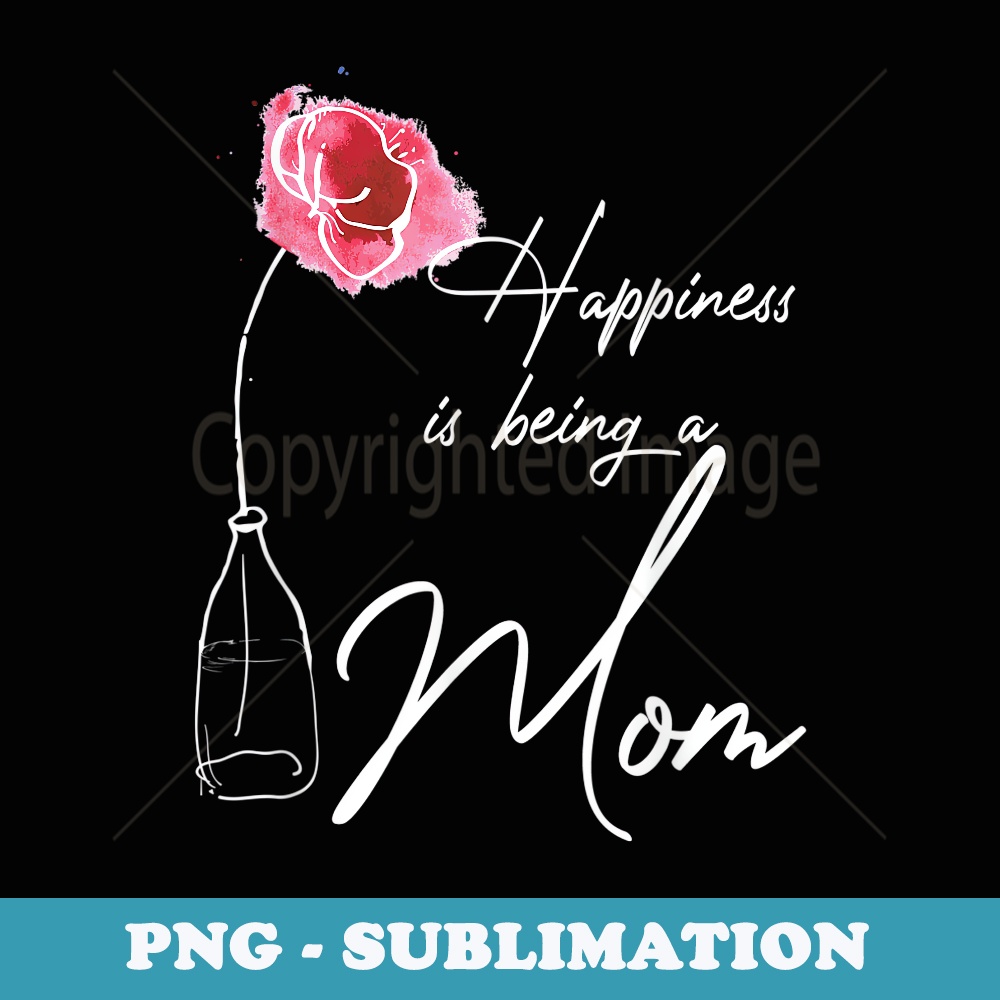Happiness Is Being A Mom For Mom Floral - Modern Sublimation PNG File