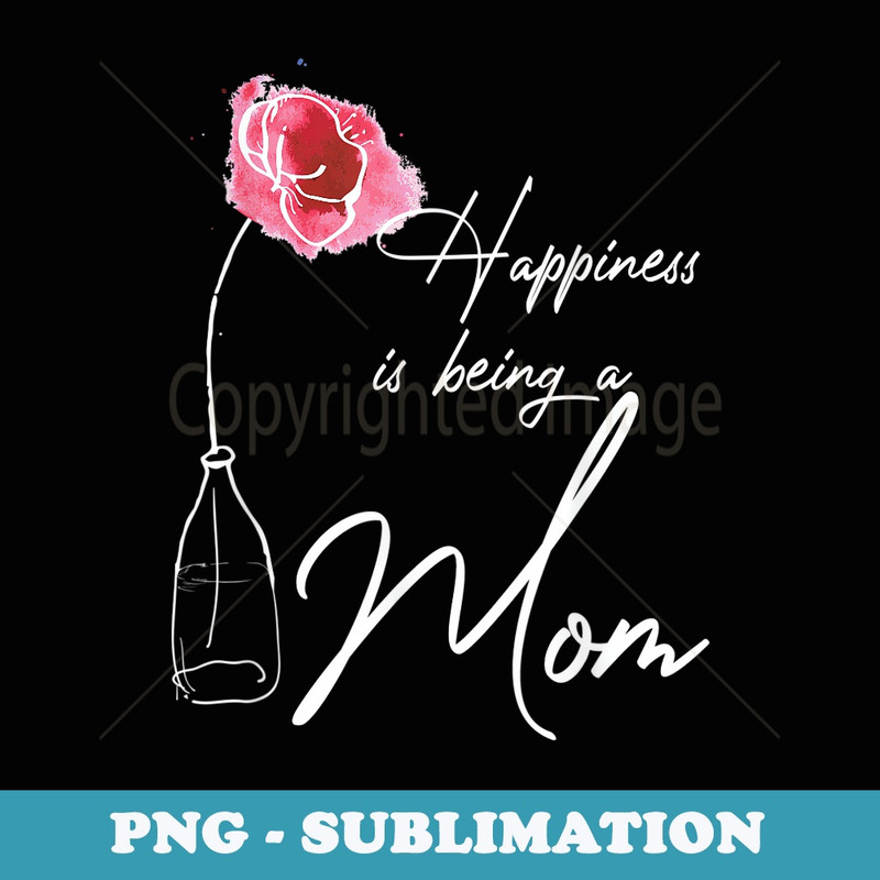 Happiness Is Being A Mom For Mom Floral - Modern Sublimation PNG File