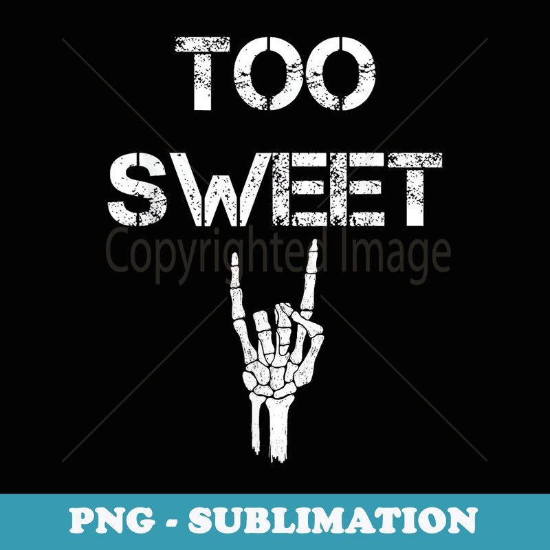 Funny Too Sweet Young Humor Joke - Premium Sublimation Digital Download
