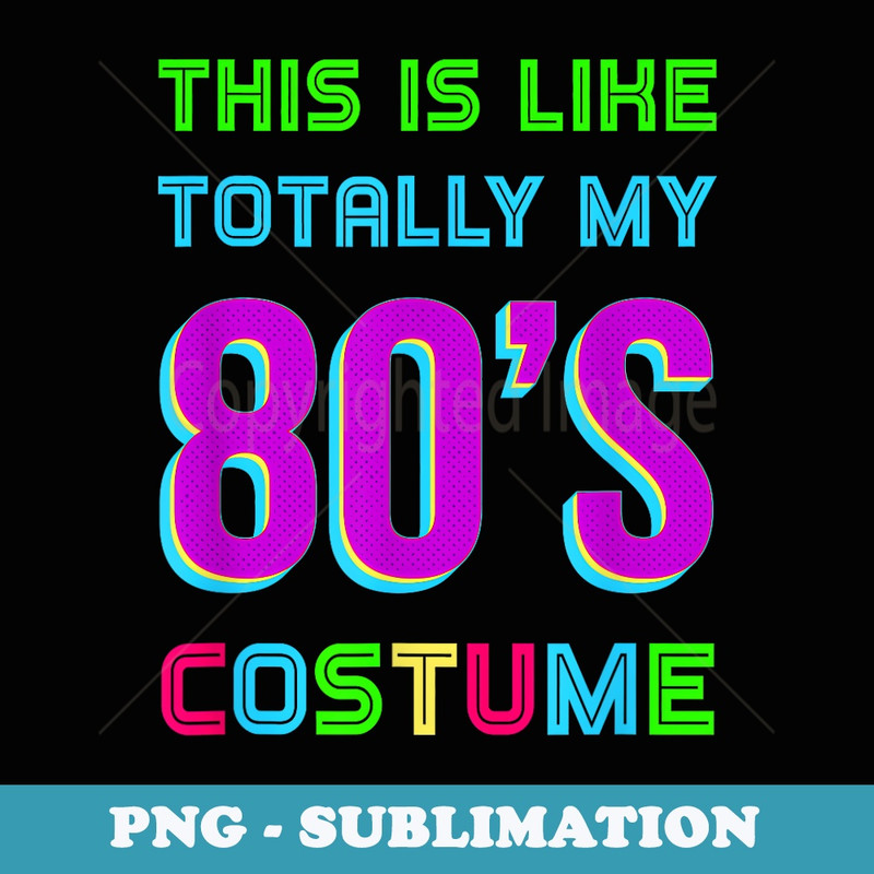 This Is Like Totally My 80s Halloween Costume - Instant PNG Sublimation Download
