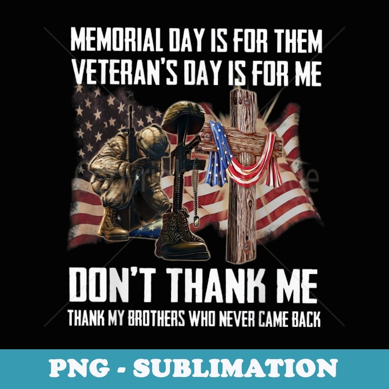Memorial Day Is For Them Veterans Day Is For Me - Exclusive Sublimation Digital File